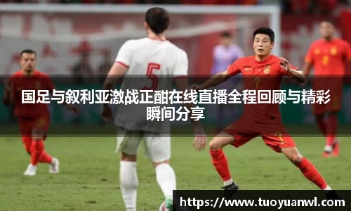 国足与叙利亚激战正酣在线直播全程回顾与精彩瞬间分享